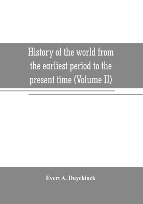 History of the world from the earliest period to the present time (Volume II)(English, Paperback, A Duyckinck Evert)