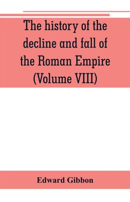 The history of the decline and fall of the Roman Empire (Volume VIII)(English, Paperback, Gibbon Edward)