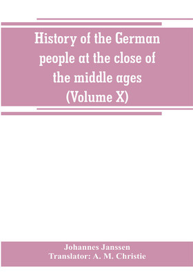 History of the German people at the close of the middle ages (Volume X)(English, Paperback, Janssen Johannes)