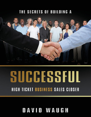 The Secrets Of Building A Successful High Ticket Business Sales Closer(English, Paperback, Waugh David)