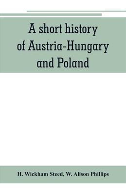 A short history of Austria-Hungary and Poland(English, Paperback, Wickham Steed H)