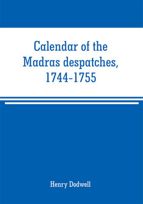 Calendar of the Madras despatches, 1744-1755(English, Paperback, Dodwell Henry)