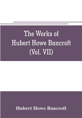 The works of Hubert Howe Bancroft (Volume VII) History of the Central America (Vo. II.) 1530.-1800(English, Paperback, Howe Bancroft Hubert)