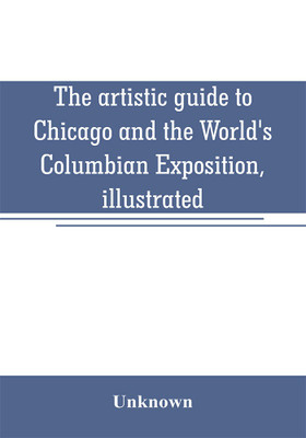 The artistic guide to Chicago and the World's Columbian Exposition, illustrated(English, Paperback, unknown)