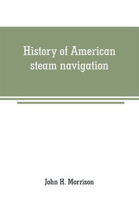 History of American steam navigation(English, Paperback, H Morrison John)