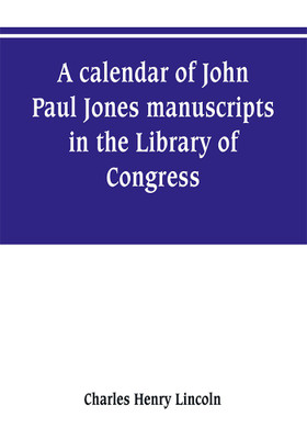 A calendar of John Paul Jones manuscripts in the Library of Congress(English, Paperback, Henry Lincoln Charles)