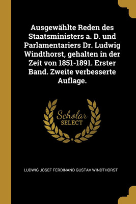 Ausgewahlte Reden des Staatsministers a. D. und Parlamentariers Dr. Ludwig Windthorst, gehalten in der Zeit von 1851-1891. Erster Band. Zweite verbesserte Auflage.(German, Paperback, unknown)