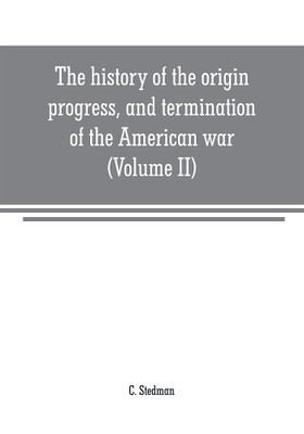 The history of the origin, progress, and termination of the American war (Volume II)(English, Paperback, Stedman C)