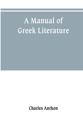 A manual of Greek literature(English, Paperback, Anthon Charles)