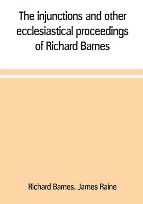 The injunctions and other ecclesiastical proceedings of Richard Barnes, bishop of Durham, from 1575 to 1587(English, Paperback, Barnes Richard)