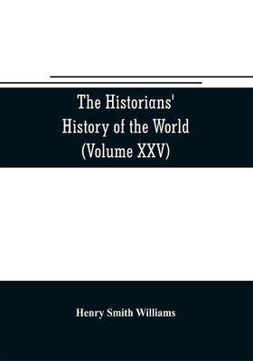 The historians' history of the world; a comprehensive narrative of the rise and development of nations as recorded by over two thousand of the great writers of all ages (Volume XXV) Index(English, Paperback, Smith Williams Henry) The historians' history of the world; a comprehensive narrative of the rise and development of nations as recorded by over two thousand of the great writers of all ages (Volume XXV) Index(English, Paperback, Smith Williams Henry)