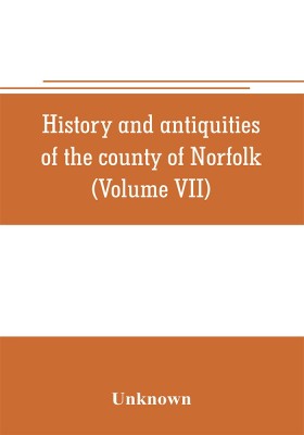 History and antiquities of the county of Norfolk (Volume VII) Containing the Hundreds of Happing, Henftead, Holf, Humble-yard, and Loddon(English, Paperback, unknown)