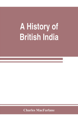 A history of British India, from the earliest English intercourse to the present time(English, Paperback, MacFarlane Charles)