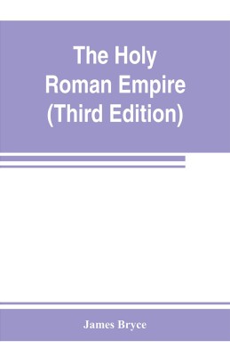 The Holy Roman empire (Third Edition)(English, Paperback, Bryce James)