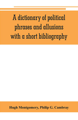 A dictionary of political phrases and allusions, with a short bibliography(English, Paperback, Montgomery Hugh)