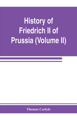 History of Friedrich II of Prussia, called Frederick the Great (Volume II)(English, Paperback, Carlyle Thomas)