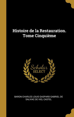 Histoire de la Restauration. Tome Cinquieme(French, Hardcover, Salviac De Viel Castel Baron Charles Lo)