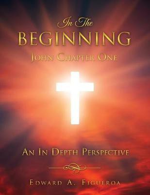 In The Beginning John Chapter One(English, Paperback, Figueroa Edward a)