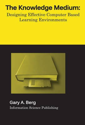 The Knowledge Medium: Designing Effective Computer-Based Educational Learning Environments(English, Electronic book text, Berg Gary A.)