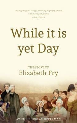 While it is Yet Day: A Biography of Elizabeth Fry(English, Hardcover, Opperman Averil Douglas)