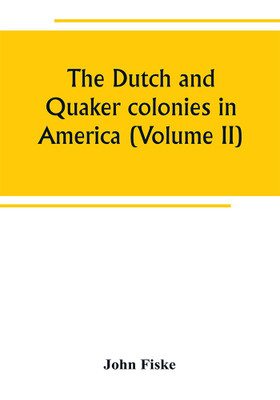 The Dutch and Quaker colonies in America (Volume II)(English, Paperback, Fiske John)