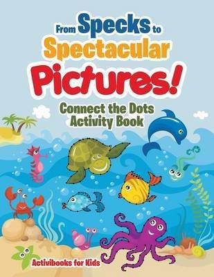 From Specks to Spectacular Pictures! Connect the Dots Activity Book(English, Paperback, For Kids Activibooks)