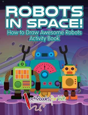 Robots in Space! How to Draw Awesome Robots Activity Book(English, Paperback, For Kids Activibooks)
