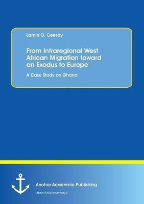 From Intraregional West African Migration toward an Exodus to Europe. A Case Study on Ghana(English, Paperback, Ceesay Lamin O)