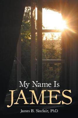 My Name Is James(English, Paperback, Sinclair James B PhD)