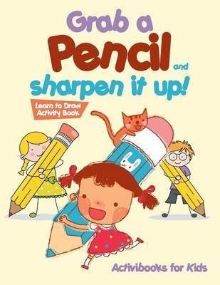 Grab a Pencil and Sharpen It Up! Learn to Draw Activity Book(English, Paperback, For Kids Activibooks)