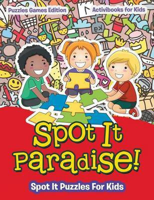 Spot It Paradise! Spot It Puzzles For Kids - Puzzles Games Edition(English, Paperback, For Kids Activibooks)