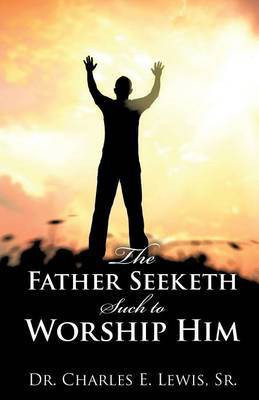 The Father Seeketh Such to Worship Him(English, Paperback, Lewis Charles E Dr Sr)