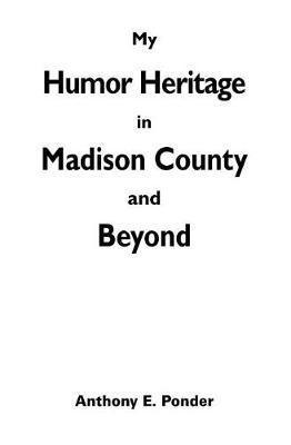 My Humor Heritage in Madison Country and Beyond(English, Paperback, Ponder Anthony E)