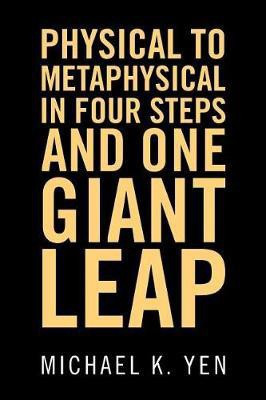 Physical to Metaphysical in Four Steps and One Giant Leap(English, Paperback, Yen Michael K)