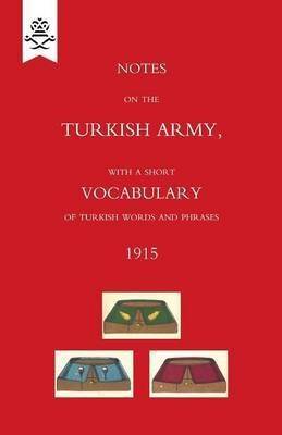 Notes on the Turkish Army, with a short vocabulary of Turkish words and phrases. 1915.(English, Paperback, War Office The)