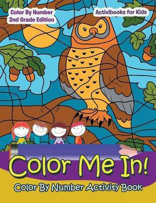 Color Me In! Color By Number Activity Book - Color By Number 2Nd Grade Edition(English, Paperback, For Kids Activibooks)