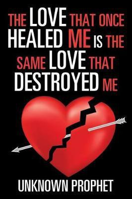 The Love That Once Healed Me Is the Same Love That Destroyed Me(English, Paperback, Unknown Prophet)
