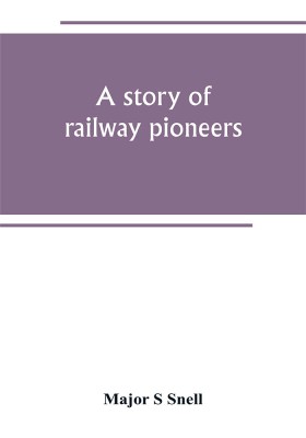 A story of railway pioneers; being an account of the inventions and works of Isaac Dodds and his son Thomas Weatherburn Dodds(English, Paperback, S Snell Major)