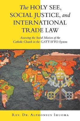 The Holy See, Social Justice, and International Trade Law(English, Paperback, Ihuoma Alphonsus REV Dr)