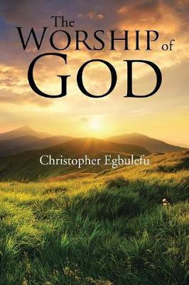 The Worship of God(English, Paperback, Egbulefu Christopher)