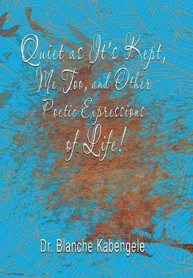 Quiet as It'S Kept, Me Too, and Other Poetic Expressions of Life!(English, Hardcover, Kabengele Blanche Dr)