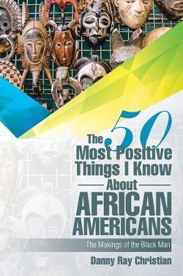 The 50 Most Positive Things I Know About African Americans(English, Paperback, Christian Danny Ray)