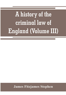 A history of the criminal law of England (Volume III)(English, Paperback, Fitzjames Stephen James)