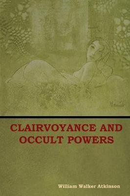 Clairvoyance and Occult Powers(English, Paperback, Atkinson William Walker)