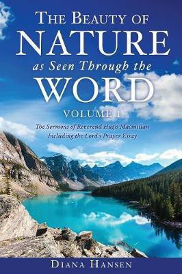 The Beauty of Nature as Seen Through the Word The Sermons of Reverend Hugh Macmillan, 1833-1903 Volume I - Including the Lord's Prayer Essay Compilation and Introduction by Diana Hansen(English, Paperback, Hansen Diana)