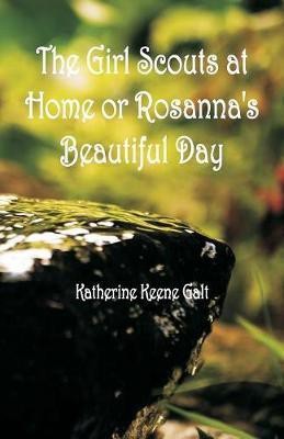 The Girl Scouts at Home or Rosanna's Beautiful Day(English, Paperback, Galt Katherine Keene)