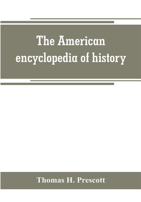 The American encyclopedia of history, biography and travel, comprising ancient and modern history the biography of the eminent men of Europe and America, and the lives of distinguished travelers(English, Paperback, H Prescott Thomas) The American encyclopedia of history, biography and travel, comprising ancient and modern history the biography of the eminent men of Europe and America, and the lives of distinguished travelers(English, Paperback, H Prescott Thomas)