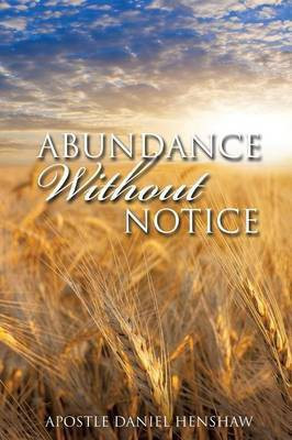Abundance Without Notice(English, Paperback, Henshaw Apostle Daniel)