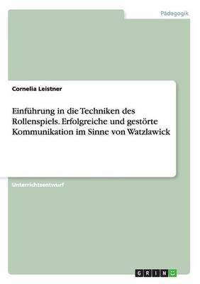 Einfuhrung in die Techniken des Rollenspiels. Erfolgreiche und gestoerte Kommunikation im Sinne von Watzlawick(German, Paperback, Leistner Cornelia)