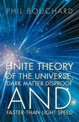 Finite Theory of the Universe, Dark Matter Disproof and Faster-Than-Light Speed(English, Paperback, Bouchard Phil)